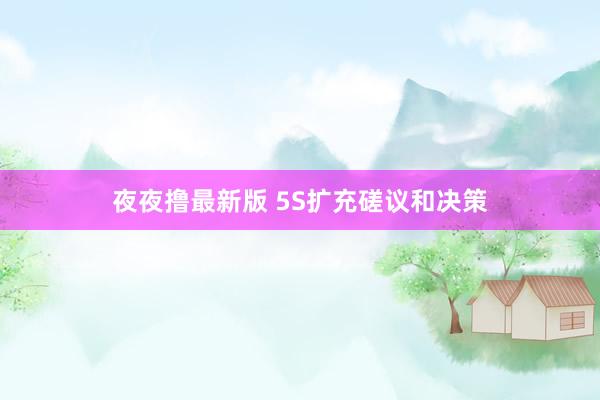 夜夜撸最新版 5S扩充磋议和决策